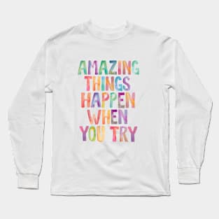 Amazing Things Happen When You Try Long Sleeve T-Shirt